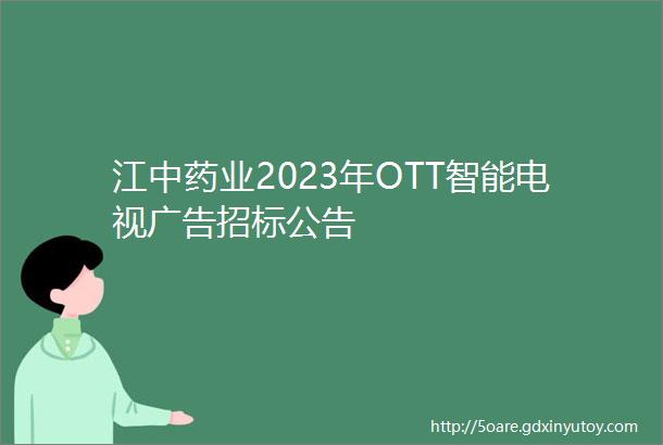 江中药业2023年OTT智能电视广告招标公告