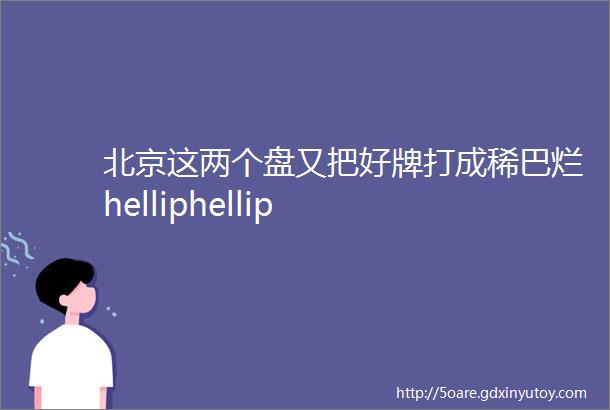 北京这两个盘又把好牌打成稀巴烂helliphellip