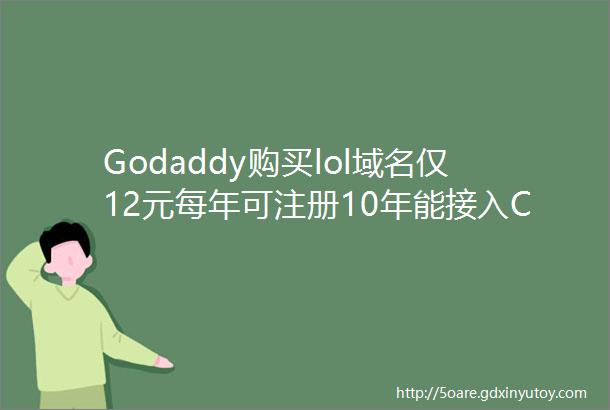 Godaddy购买lol域名仅12元每年可注册10年能接入CF